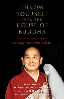 Throw Yourself into the House of Buddha: The Life and Zen Teachings of Tangen Harada Roshi - Tangen Harada,Belenda Attaway Yamakawa - cover