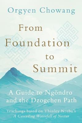 From Foundation to Summit: A Guide to Ngöndro and the Dzogchen Path - Orgyen Chowang,Dzongsar Jamyang Khyentse - cover