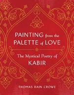 Painting from the Palette of Love: The Mystical Poetry of Kabir