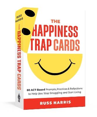 The Happiness Trap Cards: 50 ACT-Based Prompts, Practices, and Reflections to Help You Stop Struggling and Start Living - Russ Harris - cover