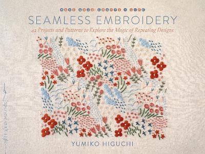Seamless Embroidery: 40 Projects and Patterns to Explore the Magic of Repeating Designs - Yumiko Higuchi - cover