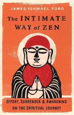 The Intimate Way of Zen: Effort, Surrender, and Awakening on the Spiritual Journey - James Ishmael Ford - cover