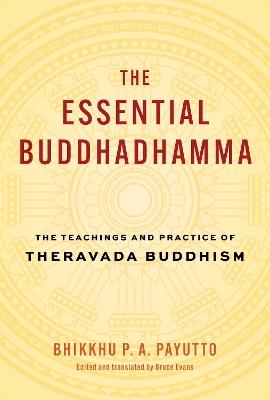 The Essential Buddhadhamma: The Teachings and Practice of Theravada Buddhism - Bhikkhu P. A. Payutt,Bruce Evans - cover