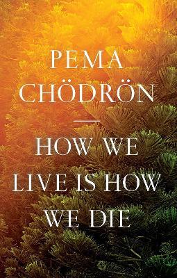 How We Live Is How We Die - Pema Chödrön - cover