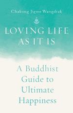 Loving Life as It Is: A Buddhist Guide to Ultimate Happiness