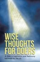 Wise Thoughts For Doers: A Walk In Inspiration and Testimony (New Edition)
