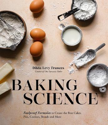 Baking Science: Foolproof Formulas to Create the Best Cakes, Pies, Cookies, Breads and More! - Dikla Levy Frances - cover