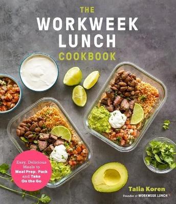 The Workweek Lunch Cookbook: Easy, Delicious Meals to Meal Prep, Pack and Take On the Go - Talia Koren - cover