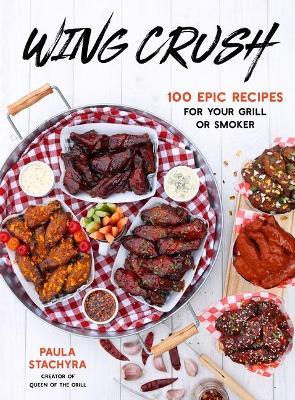 Wing Crush: 100 Epic Recipes for Your Grill or Smoker - Paula Stachyra - cover