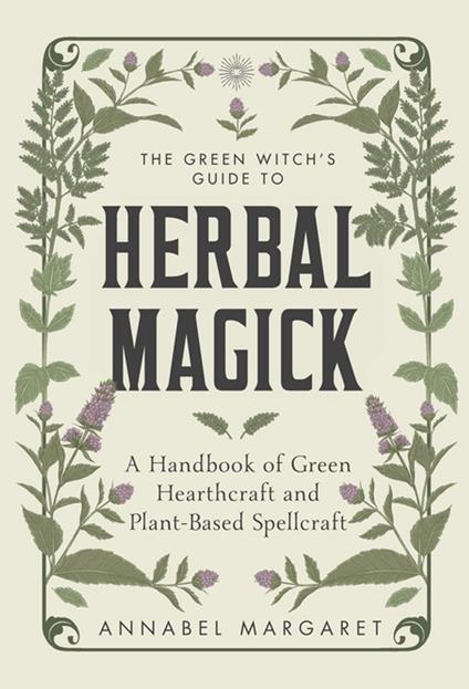 The Green Witch's Guide to Herbal Magick