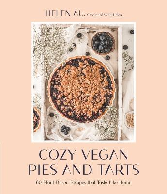 Cozy Vegan Pies and Tarts: 60 Plant-Based Recipes that Taste Like Home - Helen Au - cover