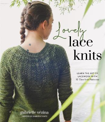 Lovely Lace Knits: Learn the Art of Lacework with 16 Timeless Patterns - Gabrielle Vezina - cover