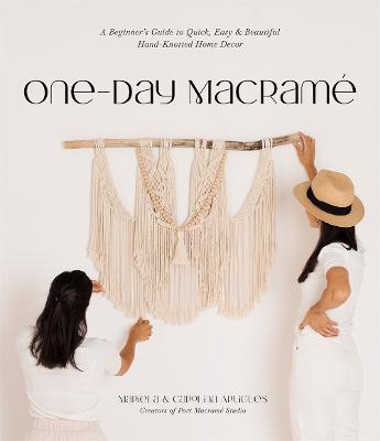 One-Day Macrame: A Beginner's Guide to Quick, Easy & Beautiful Hand-Knotted Home Decor - Mariela Artigues,Carolina Artigues - cover