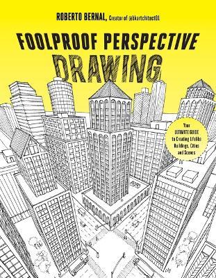 Foolproof Perspective Drawing: Your Ultimate Guide to Creating Lifelike Buildings, Cities and Scenes - Roberto Bernal - cover