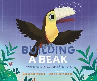 Building a Beak: How a Toucan's Rescue Inspired the World - Becca McMurdie - cover