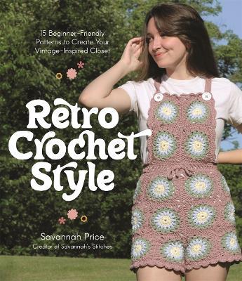 Retro Crochet Style: 15 Beginner-Friendly Patterns to Create Your Vintage-Inspired Closet - Savannah Price - cover