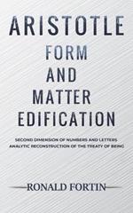 Aristotle: Form and Matter Edification: Second Dimension of Numbers and Letters - Analytic Reconstruction of the Treaty of Being