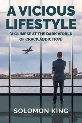 A Vicious Lifestyle: (A Glimpse at the dark world of crack addiction) - Solomon King - cover