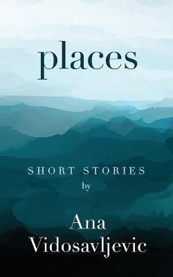 Places: Short Stories - Ana Vidosavljevic - cover