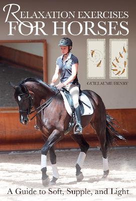 Relaxation Exercises for Horses: A Guide to Soft, Supple, and Light - Guillaume Henry - cover