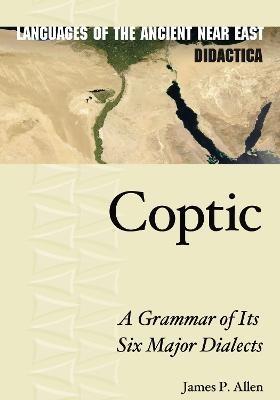 Coptic: A Grammar of Its Six Major Dialects - James P. Allen - cover