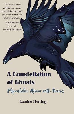 A Constellation of Ghosts: A Speculative Memoir with Ravens - Laraine Herring - cover