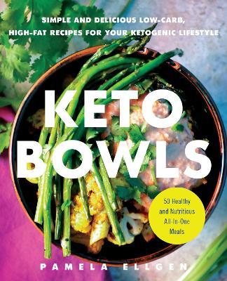 Keto Bowls: Simple and Delicious Low-Carb, High-Fat Recipes for Your Ketogenic Lifestyle - Pamela Ellgen - cover