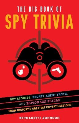 The Big Book Of Spy Trivia: Spy Stories, Secret Agent Facts, and Espionage Skills from History's Greatest Covert Missions - Bernadette Johnson - cover