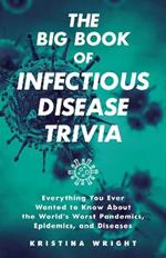 The Big Book of Infectious Disease Trivia: Everything You Ever Wanted to Know about the World's Worst Pandemics, Epidemics, and Diseases