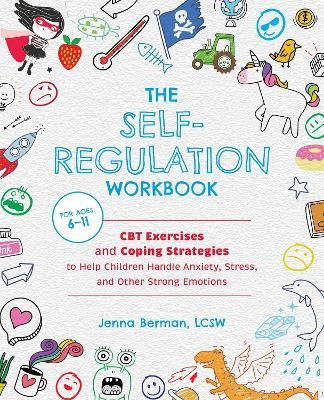 The Self-Regulation Workbook for Kids: CBT Exercises and Coping Strategies to Help Children Handle Anxiety, Stress, and Other Strong Emotions - Jenna Berman - cover