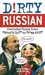 Dirty Russian: Second Edition: Everyday Slang from 'What's Up?' to 'F*%# Off!'