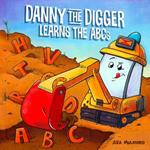 Danny The Digger Learns The Abcs: Practice the Alphabet with Bulldozers, Cranes, Dump Trucks, and more Construction Site Vehicles!