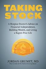 Taking Stock: A Hospice Doctor's Advice on Financial Independence, Building Wealth, and Living a Regret-Free Life