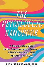 The Psychedelic Handbook: A Step-By-Step Guide to the Transformative Power of Psilocybin, LSD, DMT, Peyote, and More