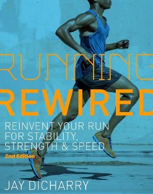 Running Rewired: Reinvent Your Run for Stability, Strength, and Speed, 2nd Edition (Revised) - Jay Dicharry - cover