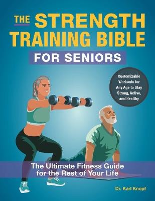 The Strength-Training Bible for Seniors: The Ultimate Fitness Guide for the Rest of Your Life - Karl Knopf - cover