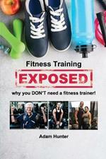 Fitness Training Exposed: why you DON'T need a fitness trainer!