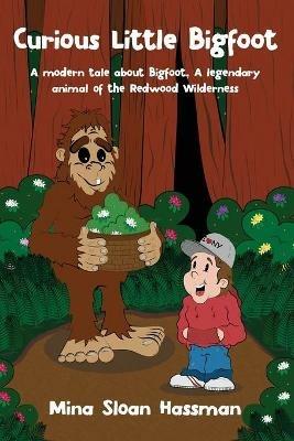 Curious Little Bigfoot: A Modern Tale about Bigfoot, a Legendary Animal of the Redwood Wilderness - Mina Hassman - cover
