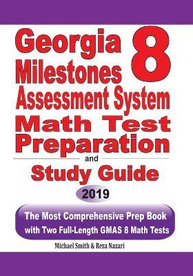 Georgia Milestones Assessment System 8 Math Test Preparation and Study Guide: The Most Comprehensive Prep Book with Two Full-Length GMAS Math Tests - Michael Smith,Reza Nazari - cover