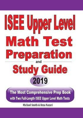 ISEE Upper Level Math Test Preparation and study guide: The Most Comprehensive Prep Book with Two Full-Length ISEE Upper Level Math Tests - Michael Smith,Reza Nazari - cover