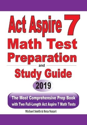 ACT Aspire 7 Math Test Preparation and Study Guide: The Most Comprehensive Prep Book with Two Full-Length ACT Aspire Math Tests - Michael Smith,Reza Nazari - cover