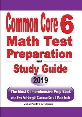 Common Core 6 Math Test Preparation and Study Guide: The Most Comprehensive Prep Book with Two Full-Length Common Core Math Tests - Michael Smith,Reza Nazari - cover