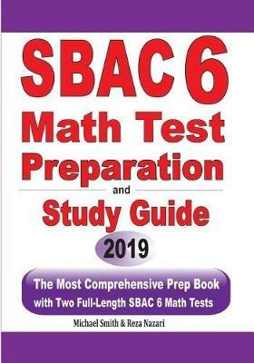 SBAC 6 Math Test Preparation and Study Guide: The Most Comprehensive Prep Book with Two Full-Length SBAC Math Tests - Michael Smith,Reza Nazari - cover