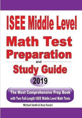 ISEE Middle Level Math Test Preparation and Study Guide: The Most Comprehensive Prep Book with Two Full-Length ISEE Middle Level Math Tests - Michael Smith,Reza Nazari - cover