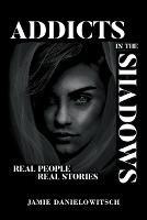 Addicts in the Shadows: Real People, Real Stories