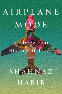 Airplane Mode: An Irreverent History of Travel - Shahnaz Habib - cover