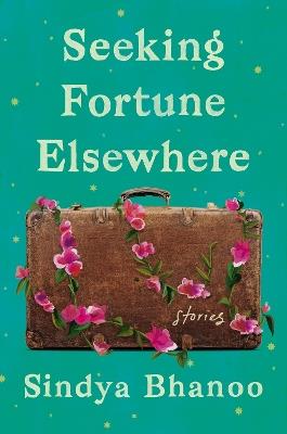 Seeking Fortune Elsewhere: Stories - Sindya Bhanoo - cover