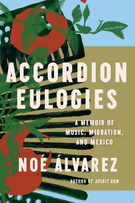 Accordion Eulogies: A Memoir of Music, Migration, and Mexico - Noe Alvarez - cover