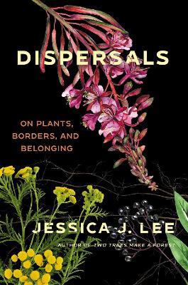 Dispersals: On Plants, Borders, and Belonging - Jessica J. Lee - cover