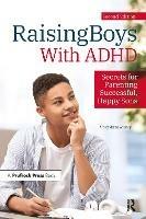 Raising Boys With ADHD: Secrets for Parenting Successful, Happy Sons